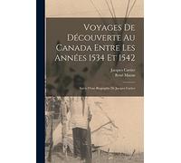 Voyages De Découverte Au Canada Entre Les Années 1534 Et 1542: Suivis D'une Biographie De Jacques Cartier