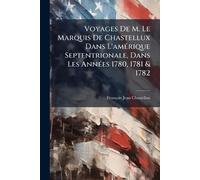 Voyages De M. Le Marquis De Chastellux Dans L'amÃ(c)rique Septentrionale, Dans Les AnnÃ(c)es 1780, 1781 & 1782
