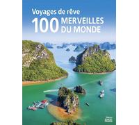 Voyages de rêve : les 100 Merveilles du monde à voir dans sa vie