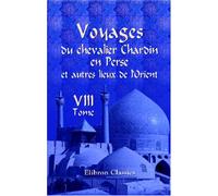 Voyages du chevalier Chardin en Perse et autres lieux de l'Orient: Nouvelle édition, conférée sur les trois éditions originales et augmentée par L. Langlès. Tome 8