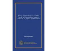 Voyages d'un Faux Derviche dans l'Asie Centrale de Téhéran à Khiva, Bokhara & Samarcand par le grand désert Turkoman (Vol-1)