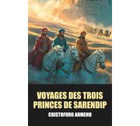 Voyages et Aventures des Trois Princes de Sarendip par Cristoforo Armeno - Édition Originale et Intégrale avec biographie de l'auteur