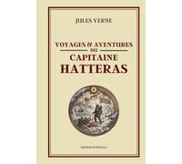 Voyages et Aventures du Capitaine Hatteras: Les Anglais au Pôle Nord suivi de Le Désert de Glace | Édition Illustrée Collector
