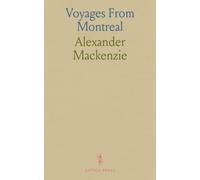 Voyages From Montreal, on the River St. Laurence, Through the Continent of North America to the Frozen and Pacific Oceans, in the Years 1789 and 1793: Across North America via the St. Laurence
