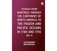 Voyages from Montreal Through the Continent of North America to the Frozen and Pacific Oceans in 1789 and 1793. Vol. II