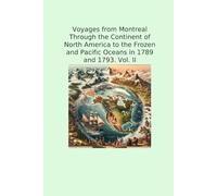 Voyages from Montreal Through the Continent of North America to the Frozen and Pacific Oceans in 1789 and 1793. Vol. II (Classic Books)