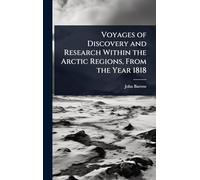 Voyages of Discovery and Research Within the Arctic Regions, From the Year 1818