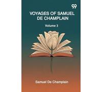 Voyages Of Samuel De Champlain: Volume 3