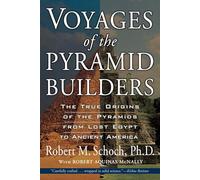 Voyages of the Pyramid Builders: The True Origins of the Pyramids from Lost Egypt to Ancient America