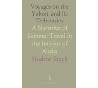 Voyages on the Yukon, and Its Tributaries: A Narrative of Summer Travel in the Interior of Alaska