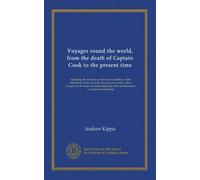 Voyages round the world, from the death of Captain Cook to the present time: including the remarks on the social condition of the inhabitants in the ... their advancement in religious knowledge