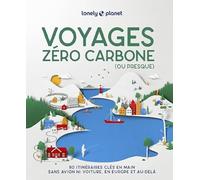 Voyages zéro carbone (ou presque): 80 itinéraires clés en mains, sans avion ni voiture, en Europe et au-delà