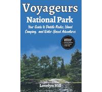 Voyageurs National Park: Your Guide to Paddle Routes, Island Camping, and Water-Based Adventures (Global Travel Guide Series)