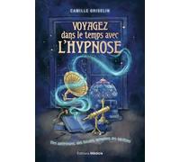Voyagez dans le temps avec l'hypnose: Vies antérieurs, vies futures, mémoires des ancêtres