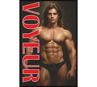 VOYEUR: EROTIC GAY FANTASIES AND FORBIDDEN DREAMS: A Collection Celebrating the Art of Male Desire, Intimacy, and Imagination