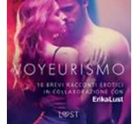 Voyeurismo - 10 Brevi Racconti Erotici In Collaborazione Con Erika Lus