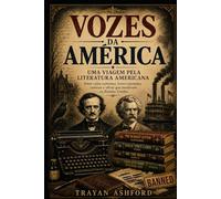 Vozes da América: uma viagem pela literatura dos Estados Unidos: Entre vidas extremas, livros rejeitados, censura e obras que mudaram os Estados Unidos