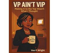VP AIN'T VIP: Making It to the Top Wasn't What I Thought (Unbossed, Unbothered and Still Booked)
