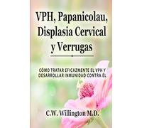VPH, Papanicolau, Displasia Cervical y Verrugas: Cómo tratar eficazmente el VPH y desarrollar inmunidad contra él