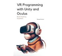 VR Programming with Unity and Oculus: With Full C# Code (Build Anything Anywhere)