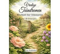 Vredige Tuindromen Kleurboek Voor Volwassenen: Natuurlijke Tuinscènes en Bloemillustraties voor Ontspanning en Mindful Kleuren.