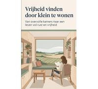 Vrijheid vinden door klein te wonen: Van overvolle kamers naar een leven vol rust en vrijheid
