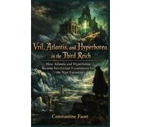 Vril, Atlantis, and Hyperborea in the Third Reich: How Atlantis and Hyperborea Became Intellectual Foundations for the Nazi Future (The Occult History That Shaped the Third Reich)