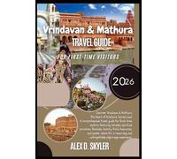 Vrindavan & Mathura Travel Guide for First-Time Visitors.: A compact guide to Krishna’s sacred land, featuring temples, festivals, history, food, and travel tips.