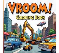 Vroom! A Vehicles Coloring Book: Coloring Book of Awesome Vehicles: Fun, Relaxing, and Stress-Free Pages of Urban, Construction, and Fantasy Machines for Kids and Adults.