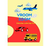 Vroom! Zoom! Vehicle Coloring Fun Book: A Creative Coloring Adventure for Kids Ages 4- 16