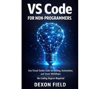 VS Code for Non-Programmers: Use Visual Studio Code for Editing, Automation, and Smart Workflows No Coding Degree Required (VS Code Made Simple Series)