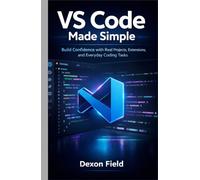 VS Code Made Simple: Build Confidence with Real Projects, Extensions, and Everyday Coding Tasks: 2 (VS Code Made Simple Series)