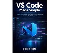 VS Code Made Simple: Build Confidence with Real Projects, Extensions, and Everyday Coding Tasks (VS Code Made Simple Series)