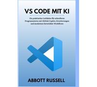 VS CODE MIT KI: Ein praxisorientierter Leitfaden für schnelleres Programmieren mit GitHub Copilot, Erweiterungen und modernen Entwickler-Workflows