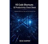 VS CODE SHORTCUTS & PRODUCTIVITY CHEAT SHEET: Keyboard Shortcuts, Tips, and Time-Saving Tricks (The VS Code Playbook Series)