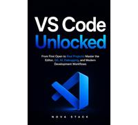 VS Code Unlocked: The Complete Beginner’s Guide to Visual Studio Code, Git, GitHub, Debugging, AI, Extensions, Terminal & Real-World Projects (VS Code Mastery)