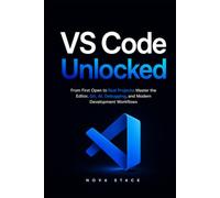 VS Code Unlocked: The Complete Beginner’s Guide to Visual Studio Code, Git, GitHub, Debugging, AI, Extensions, Terminal & Real-World Projects (VS Code Mastery)
