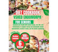 VSHED ENDOMORPH COOKBOOK FOR SENIORS: Balanced your health with natural meals, over 100+ anti inflammatory to support energy and sustainable weight ... it today, get the results confidently.