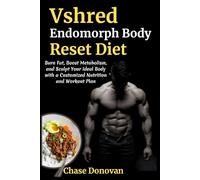 Vshred Endomorph Body Reset Diet: Burn Fat, Boost Metabolism, and Sculpt Your Ideal Body with a Customized Nutrition and Workout Plan