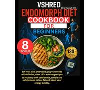 VSHRED ENDOMORPH DIET COOKBOOK FOR BEGINNERS: Eat well, walk smart and get your results within 5mins, Over 130+ soothing recipes to recovery with ... to lose fat and boost your energy quickly.
