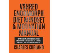 VSHRED ENDOMORPH MINDSET & MOTIVATION MANUAL: Top 10 Mental Strategies That Help Endomorphs Stay Consistent, Conquer Cravings, And Reach Fitness Goals