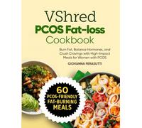 VSHRED PCOS FAT-LOSS COOKBOOK: Burn Fat, Balance Hormones, and Crush Cravings with High-Impact Meals for Women with PCOS. (From the VShred Women’s Transformation System)