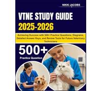VTNE STUDY GUIDE 2025-2026: Achieving Success with 500+ Practice Questions, Diagrams, Detailed Answer Keys, and Review Tools for Future Veterinary Technicians