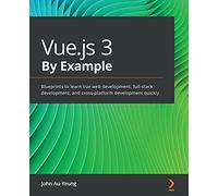 Vue.js 3 By Example: Blueprints to learn Vue web development, full-stack development, and cross-platform development quickly