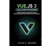 Vue.js 3 Crash Course for Beginners: A Practical Guide to Components, Routing, State Management, and Real-World Frontend Development