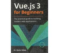 Vue.js 3 for Beginners: The Practical Guide to Building Modern Web Applications