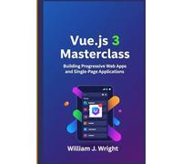 Vue.js 3 Masterclass: Building Progressive Web Apps and Single-Page Applications