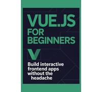 Vue.js for Beginners: Build Interactive Frontend Apps Without the Headache