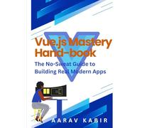 Vue.js Mastery Hand-book: The No-Sweat Guide to Building Real Modern Apps