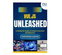 Vue.js Unleashed: A Hands-On Guide to Modern Front-End Development